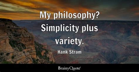 Hank Stram - My philosophy? Simplicity plus variety.