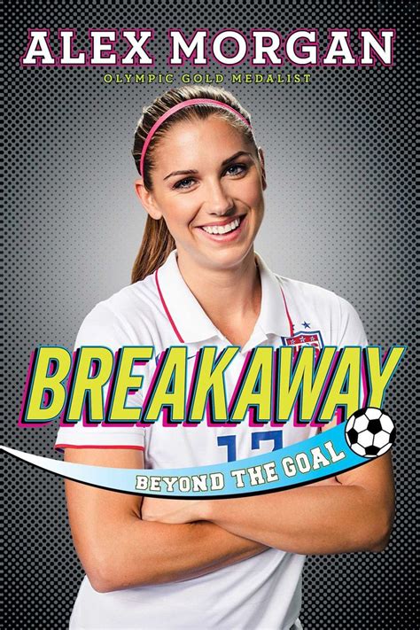 Breakaway_ Beyond the Goal - Alex Morgan | Alex morgan, World cup champions, Soccer players