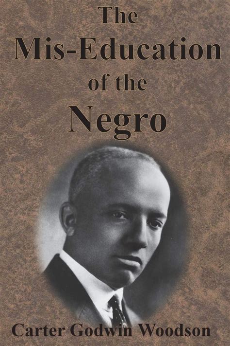 MISEDUCATION OF THE NEGRO BY CARTER G. WOODSON