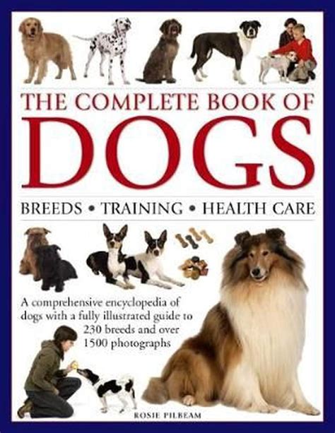 The Complete Book of Dogs: Breeds, Training, Health Care : A Comprehensive Encyclopedia of Dogs ...