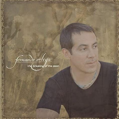 Fernando Ortega - The Breaking of the Dawn Lyrics and Tracklist | Genius