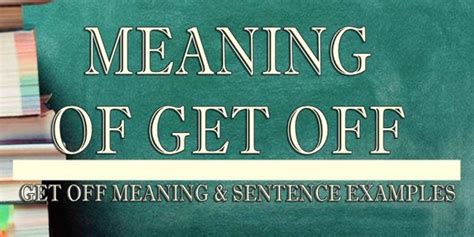 Get Off Meaning & Sentence Examples