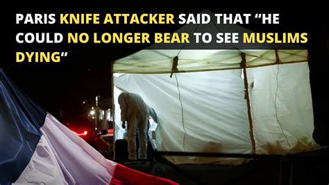 Paris Knife Attacker Said That “He Could No Longer Bear to See Muslims Dy..