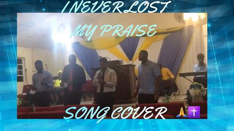 I never lost my praise song cover (All Men) - YouTube