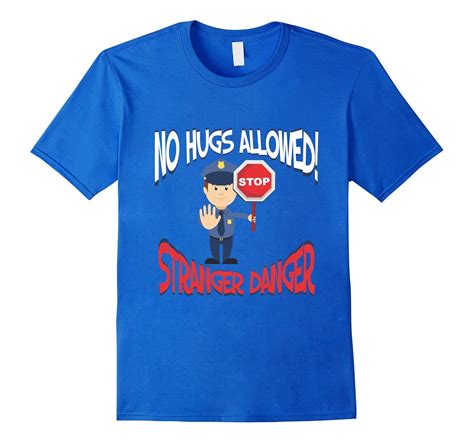 No Hugs Allowed Stranger Danger Police Stop T-Shirt Cute MP1-CL – Colamaga