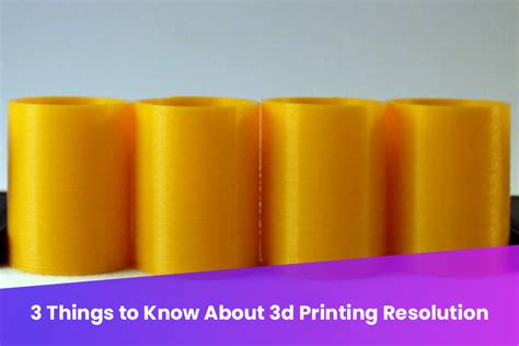 3 THINGS TO KNOW ABOUT 3D PRINTING RESOLUTION