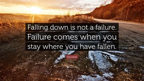 Socrates Quote: “Falling down is not a failure. Failure comes when you stay where you have ...