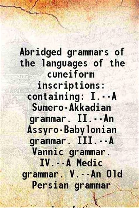 Abridged grammars of the languages of the cuneiform inscriptions containing: I.--A Sumero ...