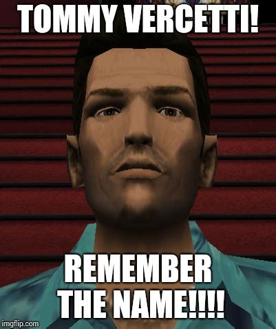 Tommy Vercetti! Remember the name!!! - Imgflip