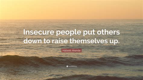 Habeeb Akande Quote: “Insecure people put others down to raise themselves up.”