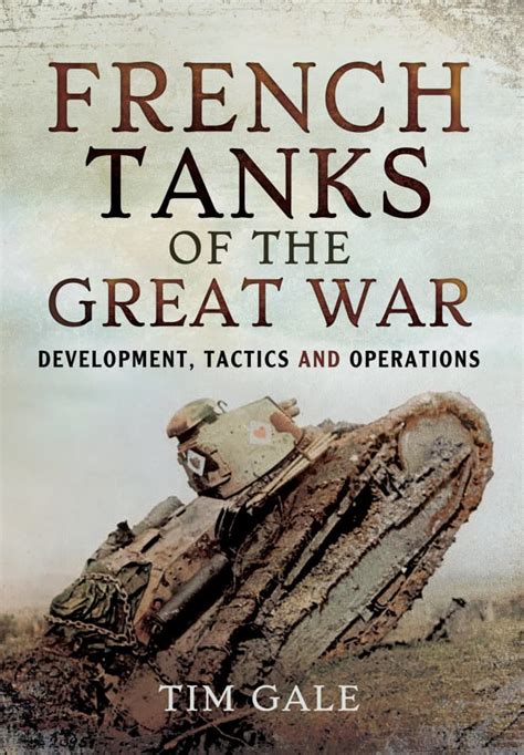 French Tanks of the Great War: Development, Tactics, and Operations ...