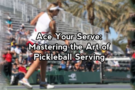 Mastering The Art Of The Pickleball Serve | The Skilled Pickle