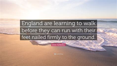 Clive Tyldesley Quote: “England are learning to walk before they can ...