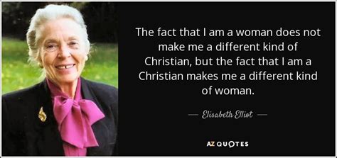 Elisabeth Elliot quote: The fact that I am a woman does not make...