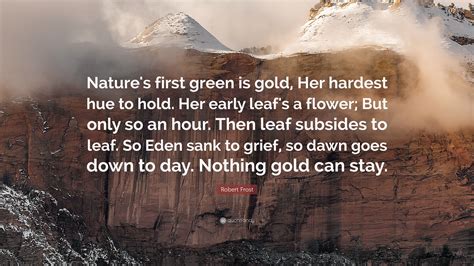 Robert Frost Quote: “Nature's first green is gold, Her hardest hue to ...