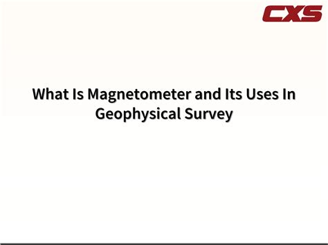 What Is Magnetometer and Its Uses In Geophysical Survey by cxsltd - Issuu