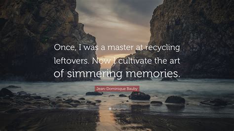 Jean-Dominique Bauby Quote: “Once, I was a master at recycling ...