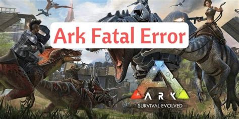 How to Fix Ark Fatal Error: Practical Solutions and Fixes