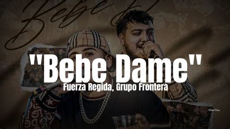 Fuerza Regida, Grupo Frontera - Bebe Dame Estreno 2022 Chords - Chordify