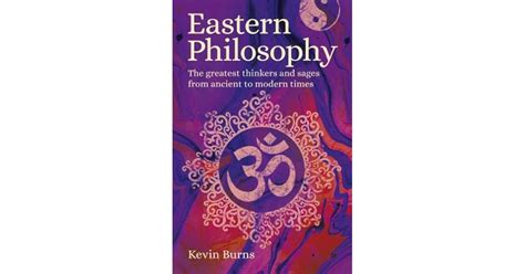 Eastern Philosophy: The Greatest Thinkers and Sages from Ancient to Modern Times by Kevin Burns