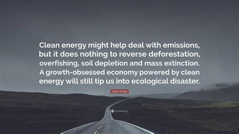 Jason Hickel Quote: “Clean energy might help deal with emissions, but ...