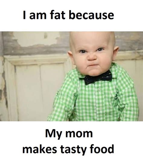 I Am Fat Because My Mom Makes Tasty… - MemeScout