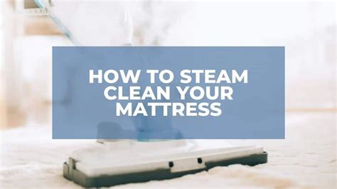 How To Steam Clean Your Mattress: Effective Tips