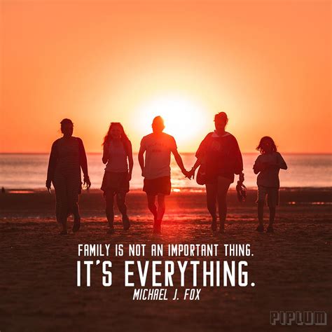 Family Is Not An Important Thing. It’s Everything. Michael J. Fox. Inspirational Quote.