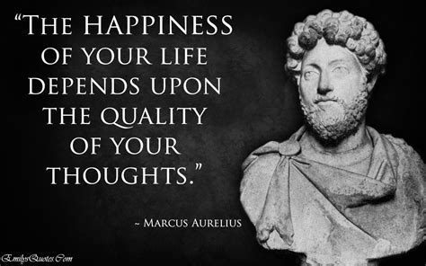 The happiness of your life depends upon the quality of your thoughts | Marcus aurelius quotes ...