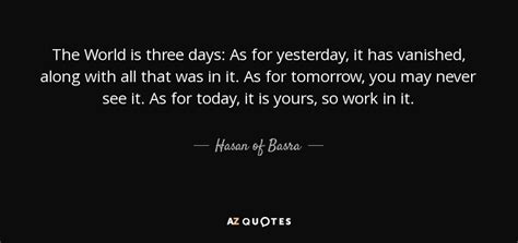 Hasan of Basra quote: The World is three days: As for yesterday, it has...