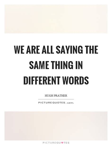 We are all saying the same thing in different words | Picture Quotes