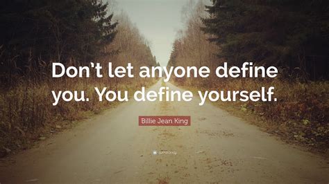 Billie Jean King Quote: “Don’t let anyone define you. You define yourself.”