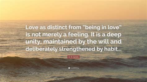 C. S. Lewis Quote: “Love as distinct from “being in love” is not merely a feeling. It is a deep ...