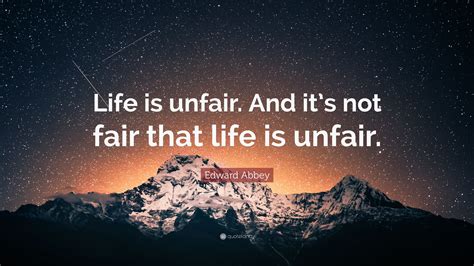 Edward Abbey Quote: “Life is unfair. And it’s not fair that life is ...