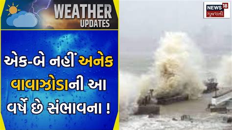 Gujarat Weather Forecast : એક-બે નહીં અનેક વાવાઝોડાની આ વર્ષે છે સંભાવના ! | Rainy Days | News18 ...