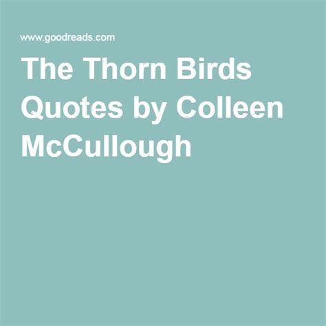 The Thorn Birds Quotes by Colleen McCullough | The thorn birds, Birds ...