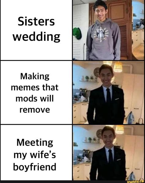 Sisters wedding Making memes that mods will remove Meeting my wife's ...