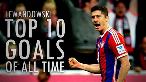 Robert Lewandowski | TOP 10 GOALS of all time | Robert lewandowski ...