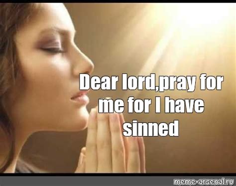 Meme: "Dear lord,pray for me for I have sinned" - All Templates - Meme-arsenal.com