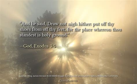 “And he said, Draw not nigh hither: put off thy shoes from off thy feet, for the place whereon ...