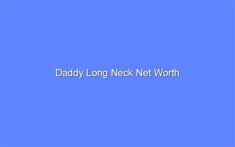 Daddy Long Neck Net Worth - Bologny