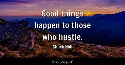 Chuck Noll - Good things happen to those who hustle.