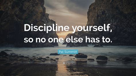 Pat Summitt Quote: “Discipline yourself, so no one else has to.”