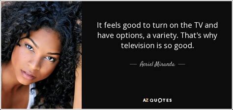 Aeriel Miranda quote: It feels good to turn on the TV and have...