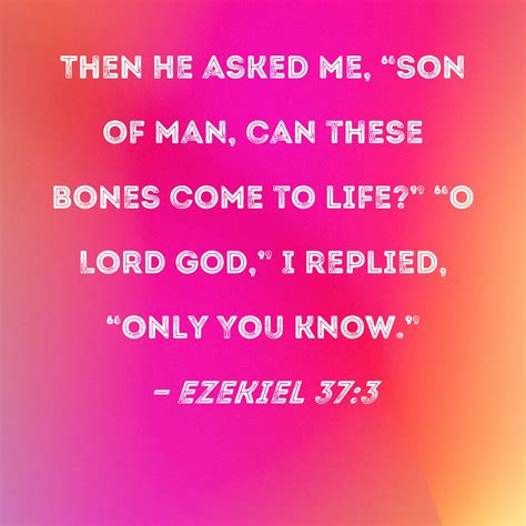 Ezekiel 37:3 Then He asked me, "Son of man, can these bones come to ...