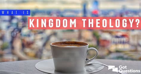 What is kingdom theology? | GotQuestions.org