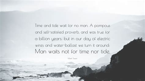 Mark Twain Quote: “Time and tide wait for no man. A pompous and self-satisfied proverb, and was ...