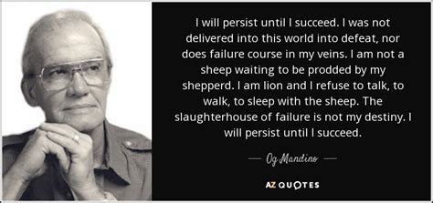 Og Mandino quote: I will persist until I succeed. I was not delivered...