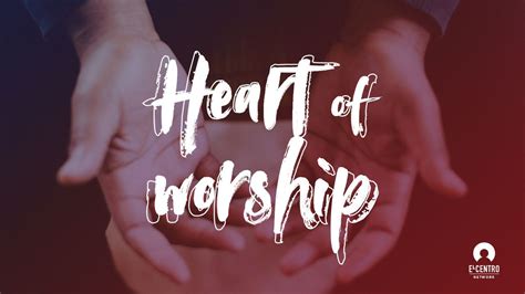 Heart Of Worship