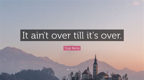 Yogi Berra Quote: “It ain't over till it's over.” (15 wallpapers) - Quotefancy